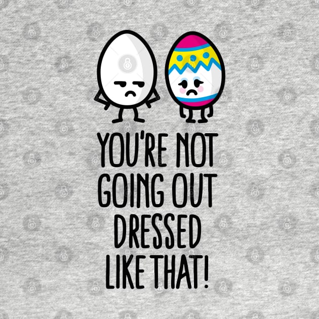 You're not going out dressed like that easter egg by LaundryFactory